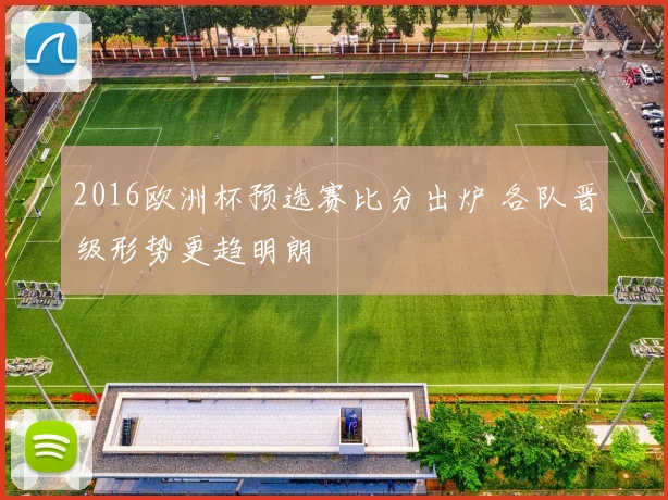 2016欧洲杯预选赛比分出炉 各队晋级形势更趋明朗