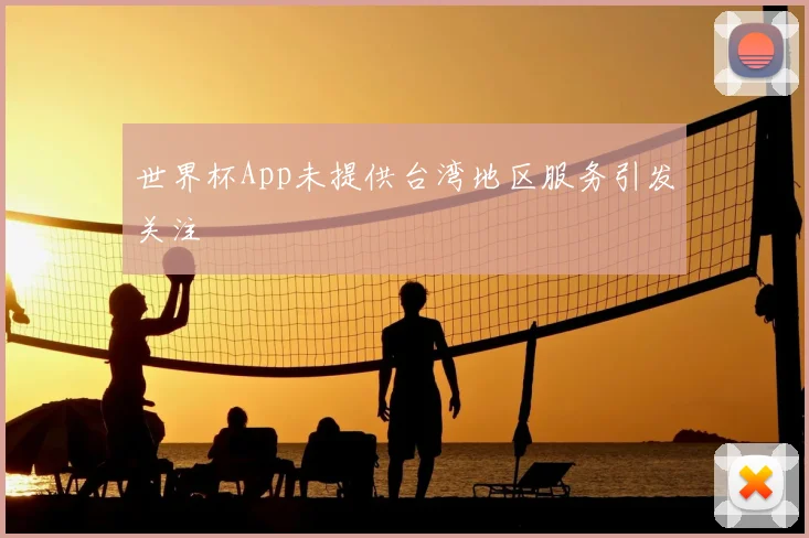 世界杯App未提供台湾地区服务引发关注